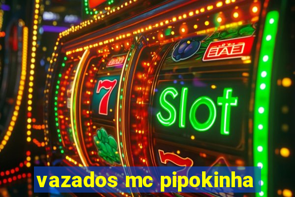 vazados mc pipokinha